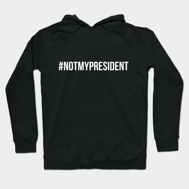 Not My President Hashtag Hoodie by TShirtWaffle1